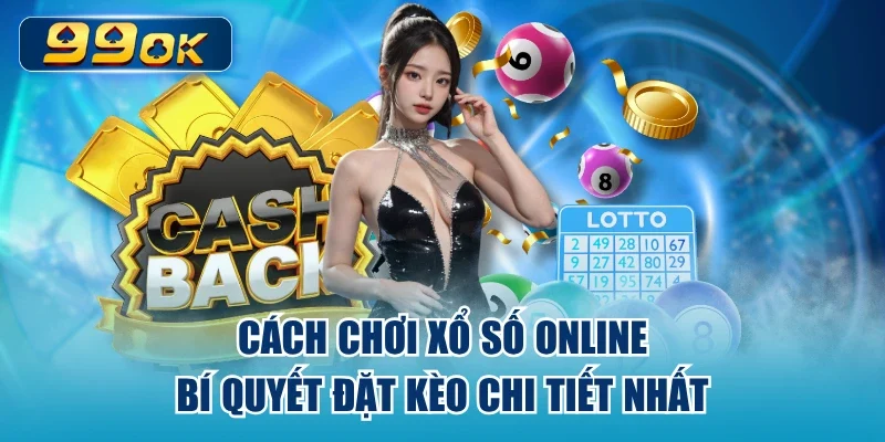 Cách Chơi Xổ Số Online - Bí Quyết Đặt Kèo Chi Tiết Nhất
