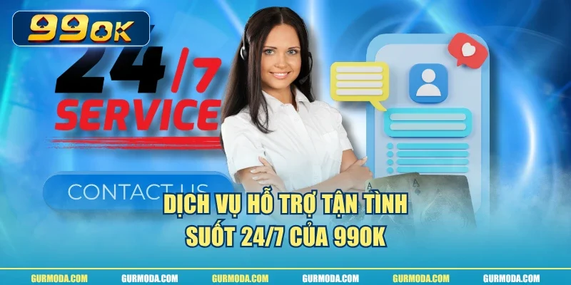 Dịch vụ hỗ trợ tận tình suốt 24/7 của 99ok