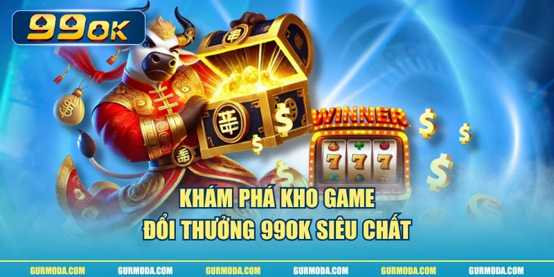 Khám phá kho game đổi thưởng 99ok siêu chất