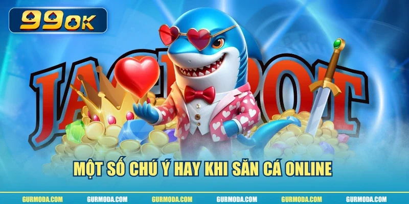 Một số chú ý hay khi săn cá online