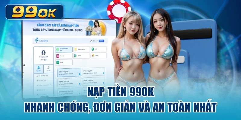 Nạp Tiền 99ok - Nhanh Chóng, Đơn Giản Và An Toàn Nhất
