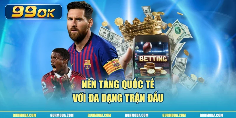 Nền tảng quốc tế với đa dạng trận đấu