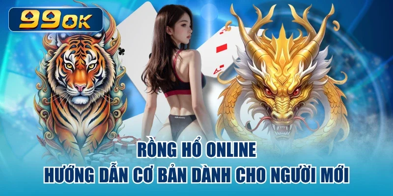 Rồng Hổ Online - Hướng Dẫn Cơ Bản Dành Cho Người Mới