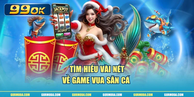 Tìm hiểu vài nét về game vua săn cá