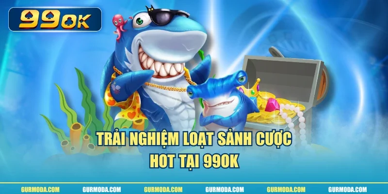 Trải nghiệm loạt sảnh cược hot tại 99ok